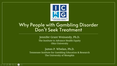 A slide with the ICRG logo at the top and stating: "Why People with Gambling Disorder Don't Seek Treatment" along with the names and affiliations of Jennifer Grant Weinandy and James Whelan