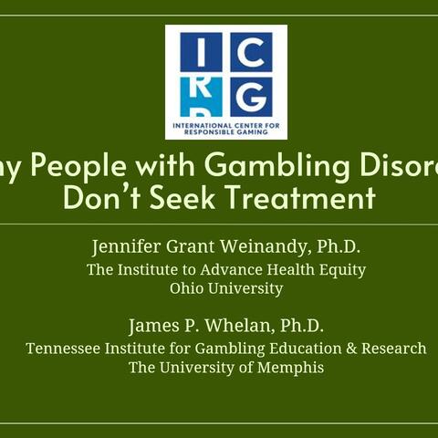 A slide with the ICRG logo at the top and stating: "Why People with Gambling Disorder Don't Seek Treatment" along with the names and affiliations of Jennifer Grant Weinandy and James Whelan